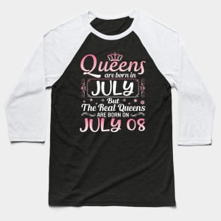 Queens Are Born In July Real Queens Are Born On July 08 Birthday Nana Mom Aunt Sister Wife Daughter Baseball T-Shirt